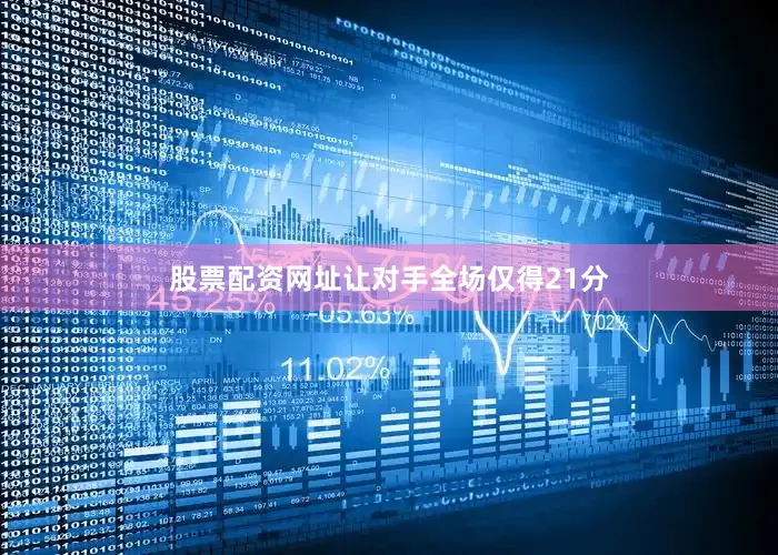 股票配资网址让对手全场仅得21分